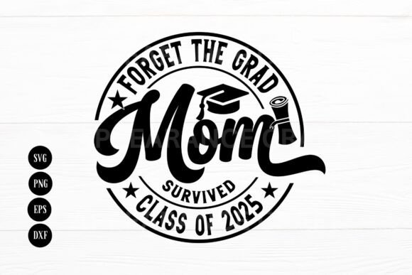 Forget the Grad Mom Class of 2025 SVG Design for Crafts & Graphics