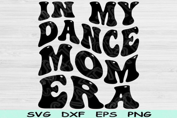 In My Dance Mom Era Svg Dxf Png Cut File Graphics And Crafts