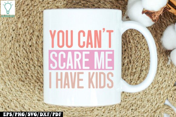 You Can’t Scare Me I Have Kids SVG Review